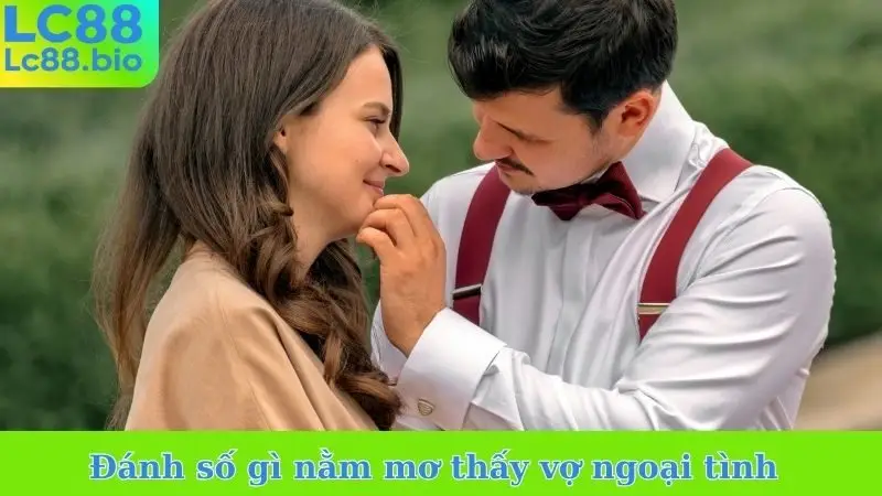 Đánh số gì nằm mơ thấy vợ ngoại tình