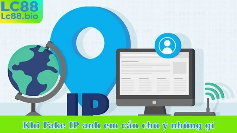Khi Fake IP anh em cần chú ý những gì
