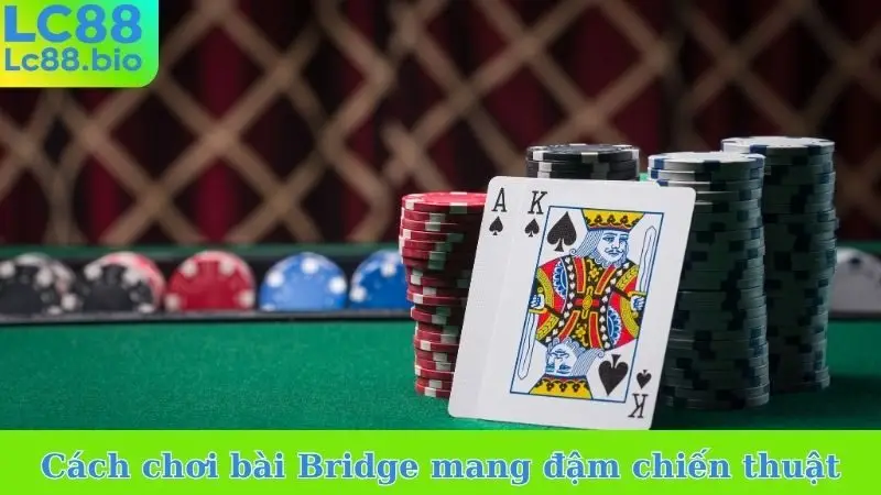 Cách chơi bài Bridge mang đậm chiến thuật